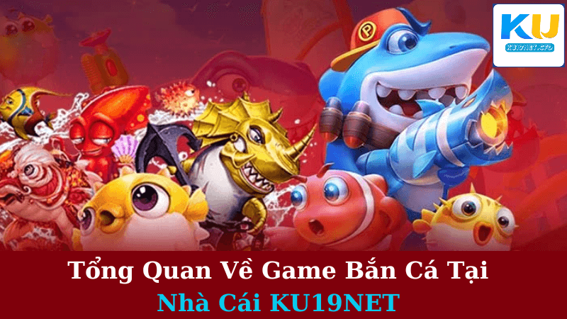 Game Bắn Cá Tại Nhà Cái KU19NET