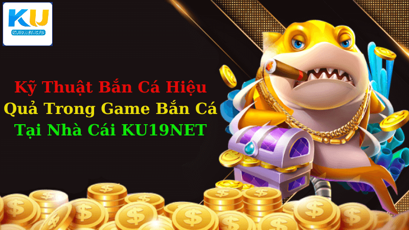 Game Bắn Cá Tại Nhà Cái KU19NET